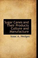 Sugar Canes and Their Products: Culture and Manufacture 055468960X Book Cover