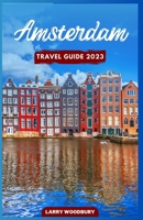 Amsterdam Travel Guide 2023: A Comprehensive Guide To Exploring The Venice of the North B0C2SG2FLT Book Cover