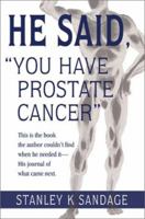 He Said, You Have Prostate Cancer: This Is the Book the Author Couldn't Find When He Needed It--His Journal of What Came Next. 0595235107 Book Cover