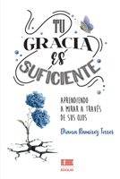 Tu gracia es suficiente: Aprendiendo a mirar a través de sus ojos 980436011X Book Cover