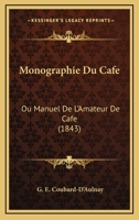 Monographie Du Cafe: Ou Manuel De L'Amateur De Cafe (1843) 1160198179 Book Cover