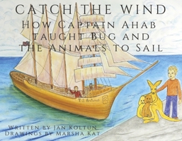 Catch the Wind: How Captain Ahab Taught Bug and the Animals to Sail B0FCRBDR1S Book Cover