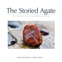 The Storied Agate: 100 Unique Lake Superior Agates 1591933099 Book Cover