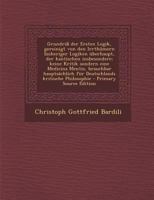 Grundri� Der Ersten Logik, Gereinigt Von Den Irrth�mern Bisheriger Logiken �berhaupt, Der Kantischen Insbesondere; Keine Kritik Sondern Eine Medicina Mentis, Brauchbar Haupts�chlich F�r Deutschlands K 1016093233 Book Cover