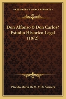 Don Alfonso O Don Carlos? Estudio Historico-Legal (1872) 1161011137 Book Cover
