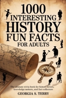 1000 Interesting History Fun Facts for Adults: The Ultimate Trivia Book for History Lovers, Knowledge Seekers, and Fact Collectors B0F9KQWXXC Book Cover