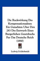 Die Ruckwirkung Des Kompensationsaktes: Ein Gutachten Uber Den 283 Des Entwurfs Eines Burgerlichen Gesetzbuchs Fur Das Deutsche Reich (1890) 116831173X Book Cover