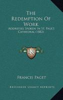 The Redemption Of Work: Addresses Spoken In St. Paul's Cathedral 1165584549 Book Cover