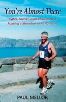 You're Almost There: Sights, Sounds, and Exhilaration of Running a Marathon in All 50 States 0692160590 Book Cover