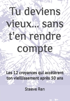Tu deviens vieux... sans t'en rendre compte: Les 12 croyances qui accélèrent ton vieillissement après 50 ans (French Edition) B0GY1QZ212 Book Cover