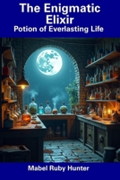 The Enigmatic Elixir: Potion of Everlasting Life B0DVZBPQWL Book Cover
