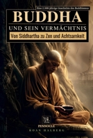 Buddha und sein Vermächtnis: Von Siddhartha zu Zen und Achtsamkeit: Eine 2.500-jährige Geschichte des Buddhismus (German Edition) 8397870547 Book Cover