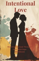 Intentional Love: Worshiping God Through Your Marriage: Couples / Small Group Workbook 1300817089 Book Cover