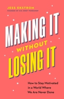 Making It Without Losing It: How to Stay Motivated in a World Where We Are Never Done 1774587025 Book Cover