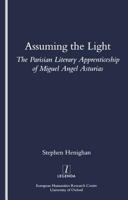 Assuming the Light: The Parisian Literary Apprenticeship of Miguel Angel Asturias 190075519X Book Cover