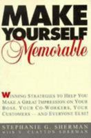 Make Yourself Memorable: Winning Strategies to Help You Make a Great Impression on Your Boss, Your Co-Workers, Your Customers -- and Everyone Else 0814479138 Book Cover