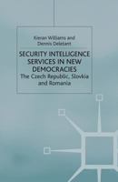 Security Intelligence Services in New Democracies: The Czech Republic, Slovakia and Romania 1349403105 Book Cover