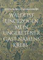 Waldi ist eingezogen Mein ungebetener Gast namens Krebs: Mit Krebs leben Geschichten von Waldi und mir (German Edition) 3769339355 Book Cover