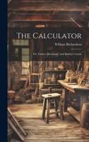 The Calculator; Or, Timber Merchant's And Builder's Guide 1019650729 Book Cover