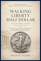 Walking Liberty Half Dollar Collecting Guide For Beginners: Understanding Key Dates, Mint Marks, Grading, Values, Rare Varieties, and Building a Walking Liberty Half Dollar Collection B0H5RHQ8LB Book Cover