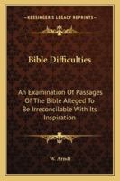 Bible Difficulties: An Examination Of Passages Of The Bible Alleged To Be Irreconcilable With Its Inspiration 1432592564 Book Cover
