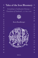 Tales of the Iron Bloomery: Ironmaking in Southeastern Norway - Foundation of Statehood C. Ad 700-1300 9004278796 Book Cover