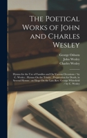 The Poetical Works of John and Charles Wesley: Hymns for the Use of Families and On Various Occasions / by C. Wesley; Hymns On the Trinity; ... Late Rev. George Whitefield / by C. Wesley 1016072007 Book Cover