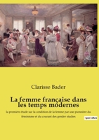 La femme française dans les temps modernes: la première étude sur la condition de la femme par une pionnière du féminisme et du courant des gender studies 2385089122 Book Cover