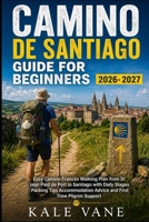 CAMINO DE SANTIAGO GUIDE FOR BEGINNERS: Easy Camino Francés Walking Plan from St Jean Pied de Port to Santiago with Daily Stages Packing Tips Accommodation Advice and First Time Pilgrim Support B0GZ1KJFDP Book Cover