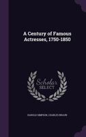 A Century of Famous Actresses, 1750-1850 1341091066 Book Cover