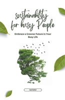 Sustainability for Busy People: Embrace a Greener Future in Your Busy Life B0CJTFB5CV Book Cover
