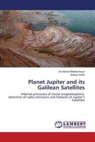 Planet Jupiter and its Galilean Satellites: Internal processes of Jovian magnetosphere, detection of radio emissions and features of Jupiter’s Satellites 3659610607 Book Cover