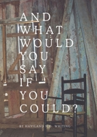 And What Would You Say If You Could? 1733350101 Book Cover