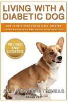 Living With A Diabetic Dog: How To Keep Your Dog Healthy, Prevent Common Problems And Avoid Complications 1470176033 Book Cover