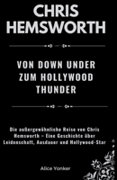Chris Hemsworth: Von Down Under zum Hollywood Thunder: Die außergewöhnliche Reise von Chris Hemsworth – Eine Geschichte über Leidenschaft, Ausdauer und Hollywood-Star (German Edition) B0CW275LJF Book Cover