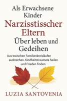 ALS ERWACHSENE KINDER NARZISSTISCHER ELTERN ÜBERLEBEN UND GEDEIHEN: Aus toxischen Familienkreisläufen ausbrechen, Kindheitstraumata heilen und Frieden finden. (German Edition) B0FNCPVYV7 Book Cover
