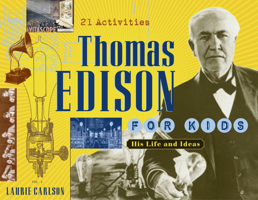 Thomas Edison for Kids: His Life and Ideas, 21 Activities (For Kids series)