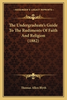 The Undergraduate's Guide To The Rudiments Of Faith And Religion 1437169376 Book Cover