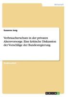 Verbraucherschutz in der privaten Altersvorsorge. Eine kritische Diskussion der Vorschläge der Bundesregierung 3638637867 Book Cover
