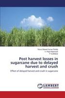 Post harvest losses in sugarcane due to delayed harvest and crush: Effect of delayed harvest and crush in sugarcane 3659576468 Book Cover