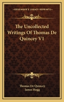 The Uncollected Writings of Thomas de Quincey, with a Preface and Annotations by James Hogg, Volume 1 1016652518 Book Cover