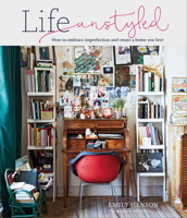 Life Unstyled: How to embrace imperfection and create a home you love 1849757542 Book Cover