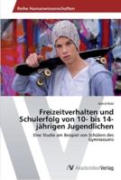 Freizeitverhalten und Schulerfolg von 10- bis 14-jährigen Jugendlichen 3639430794 Book Cover