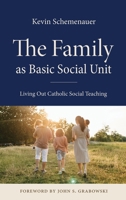 The Family as Basic Social Unit: Living Out Catholic Social Teaching 0813237947 Book Cover