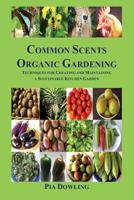 Common Scents Organic Gardening: Techniques for Creating and Maintaining a Sustainable Kitchen Garden 0987472208 Book Cover