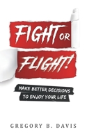 Fight or Flight!: Make better decisions to enjoy your life 1734864311 Book Cover
