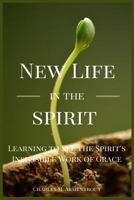 New Life In The Spirit: Learning to See The Spirit’s Invisible Work of Grace 1534629297 Book Cover