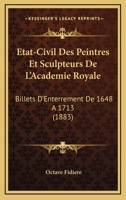 Etat-Civil Des Peintres Et Sculpteurs De L'Academie Royale: Billets D'Enterrement De 1648 A 1713 (1883) 1145827381 Book Cover
