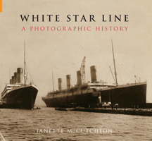 White Star Line: A Photographic History 1848680546 Book Cover