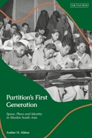 Partition’s First Generation: Space, Place and Identity in Muslim South Asia 1350142662 Book Cover
